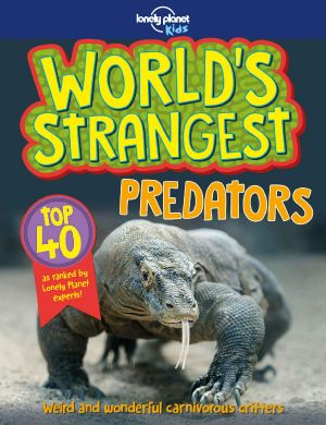 [Lonely Planet Kids 01] • World's Strangest Predators (Lonely Planet Kids)